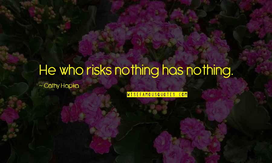 Hoohoo Quotes By Cathy Hapka: He who risks nothing has nothing. Hoohoo Quotes By Cathy Hapka: He who risks nothing has nothing.