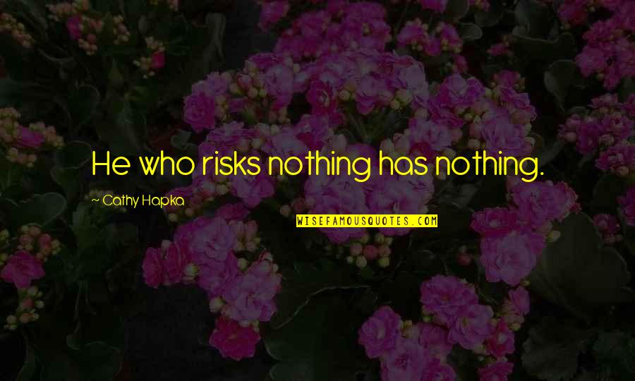 Hoohoo Quotes By Cathy Hapka: He who risks nothing has nothing.