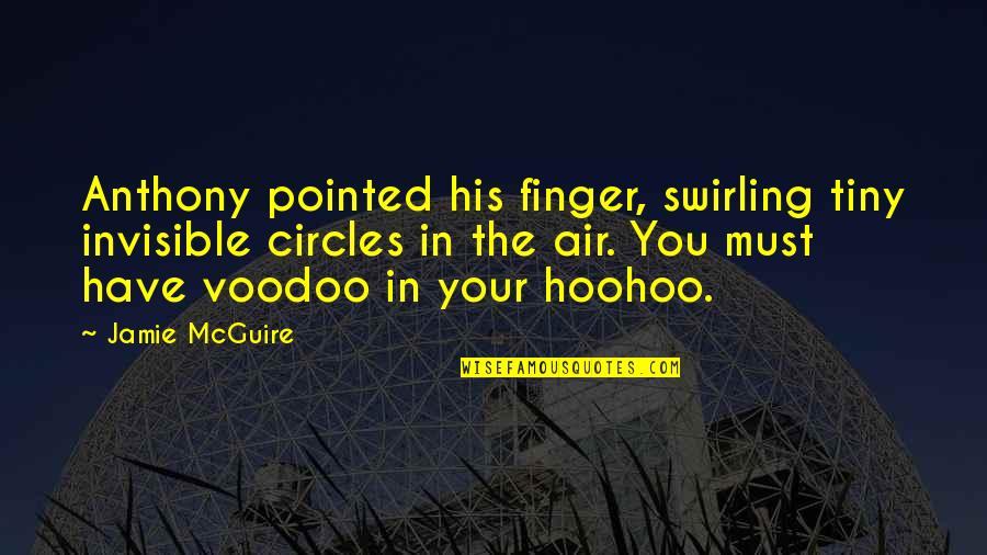 Hoohoo Quotes By Jamie McGuire: Anthony pointed his finger, swirling tiny invisible circles