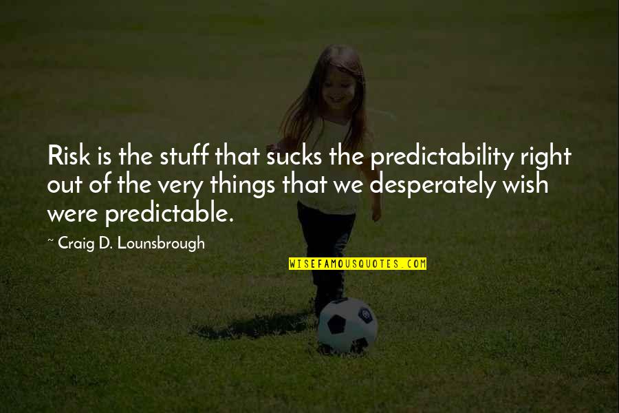 Hoohuli Contracting Quotes By Craig D. Lounsbrough: Risk is the stuff that sucks the predictability Hoohuli Contracting Quotes By Craig D. Lounsbrough: Risk is the stuff that sucks the predictability