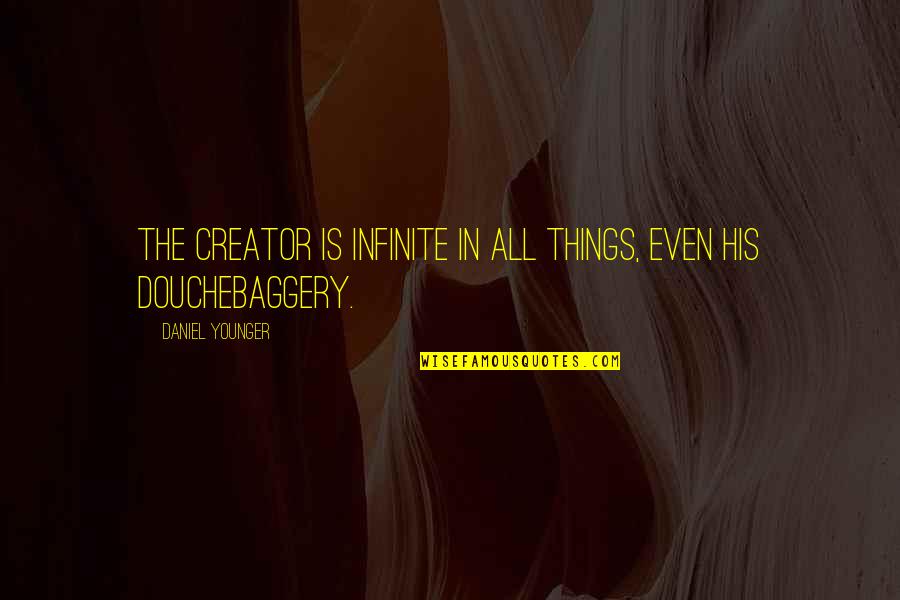 Hoohuli Contracting Quotes By Daniel Younger: The Creator is infinite in all things, even Hoohuli Contracting Quotes By Daniel Younger: The Creator is infinite in all things, even
