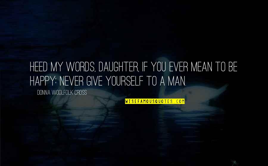 Hoohuli Contracting Quotes By Donna Woolfolk Cross: Heed my words, daughter, if you ever mean Hoohuli Contracting Quotes By Donna Woolfolk Cross: Heed my words, daughter, if you ever mean