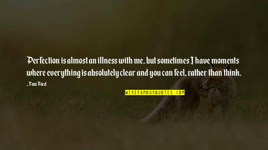 Hoohuli Contracting Quotes By Tom Ford: Perfection is almost an illness with me, but