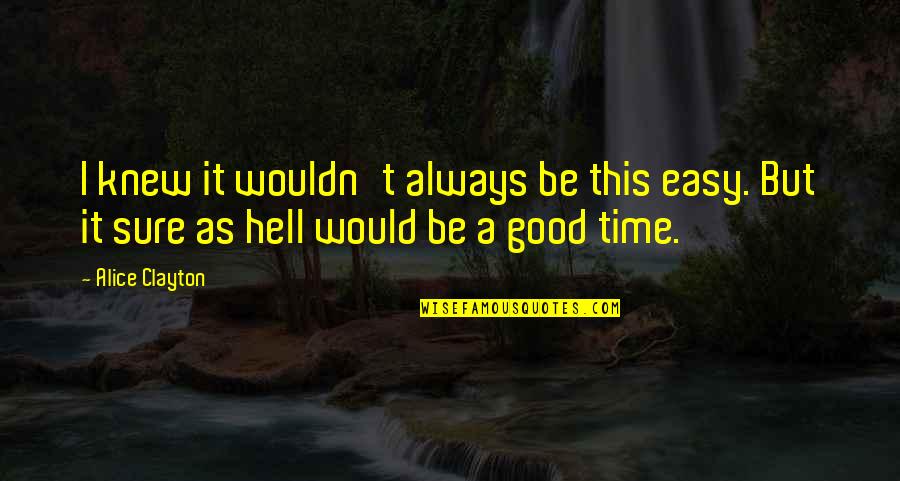 Hooijer Haarden Quotes By Alice Clayton: I knew it wouldn't always be this easy.