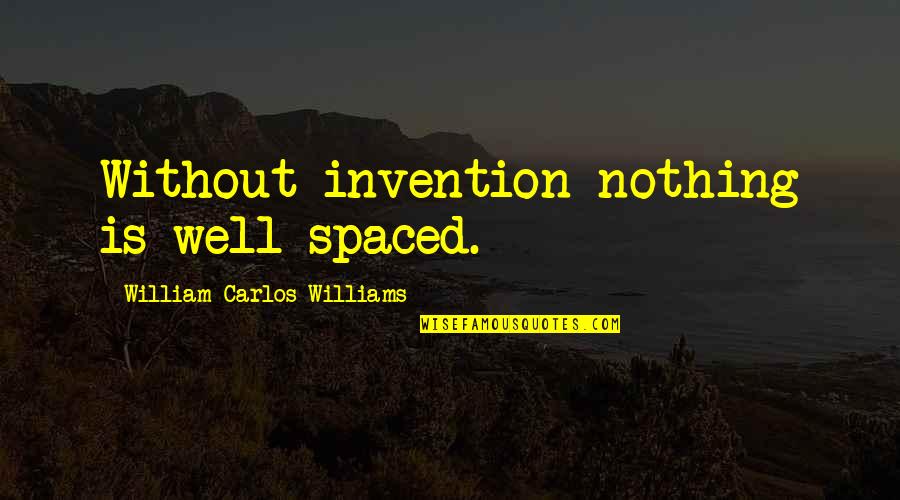 Hook 1991 Quotes By William Carlos Williams: Without invention nothing is well-spaced.