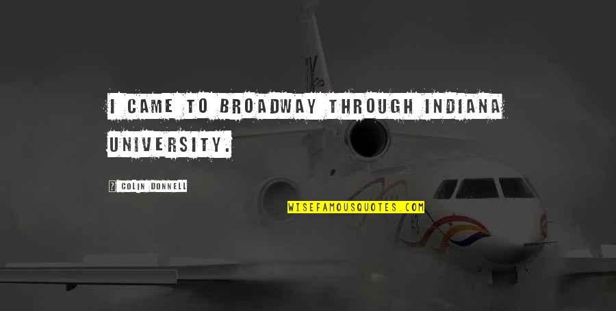 Hook Em Horns Quotes By Colin Donnell: I came to Broadway through Indiana University. Hook Em Horns Quotes By Colin Donnell: I came to Broadway through Indiana University.