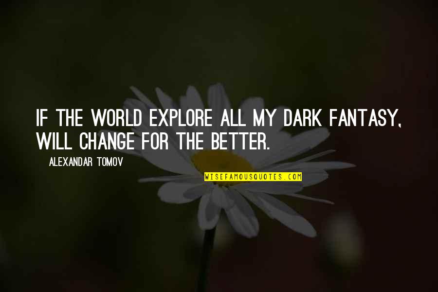 Hook Or By Crook Quotes By Alexandar Tomov: If the world explore all my dark fantasy, Hook Or By Crook Quotes By Alexandar Tomov: If the world explore all my dark fantasy,