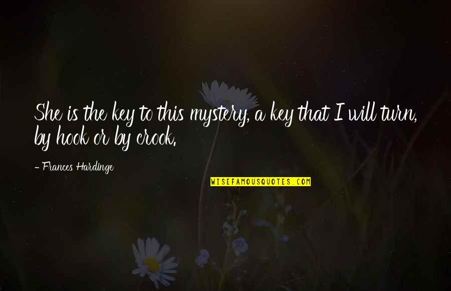 Hook Or By Crook Quotes By Frances Hardinge: She is the key to this mystery, a Hook Or By Crook Quotes By Frances Hardinge: She is the key to this mystery, a