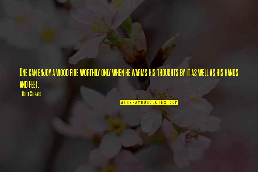 Hook Or By Crook Quotes By Odell Shepard: One can enjoy a wood fire worthily only Hook Or By Crook Quotes By Odell Shepard: One can enjoy a wood fire worthily only