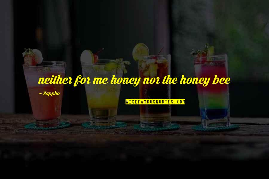 Hook Or By Crook Quotes By Sappho: neither for me honey nor the honey bee