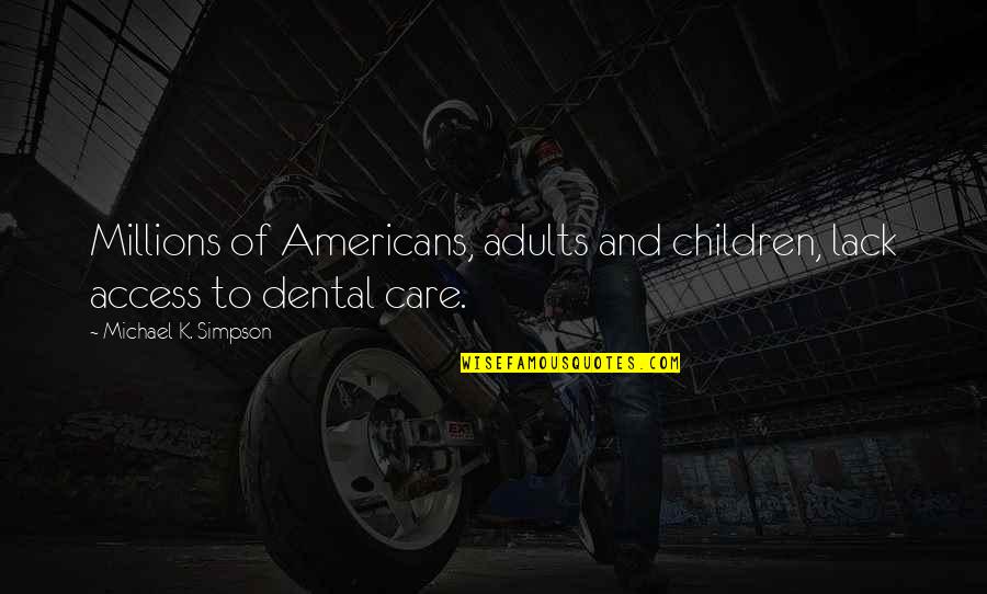 Hook Quote Quotes By Michael K. Simpson: Millions of Americans, adults and children, lack access Hook Quote Quotes By Michael K. Simpson: Millions of Americans, adults and children, lack access