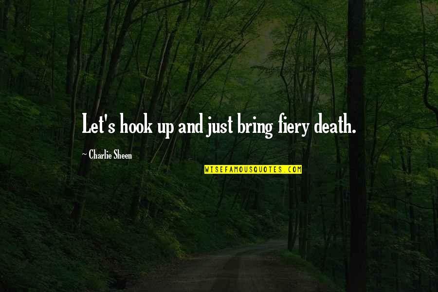 Hook Up Quotes By Charlie Sheen: Let's hook up and just bring fiery death.