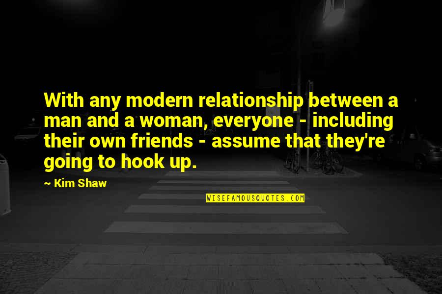 Hook Up Quotes By Kim Shaw: With any modern relationship between a man and