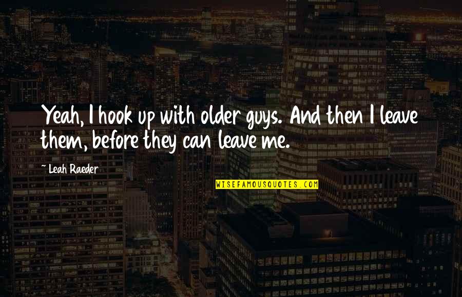 Hook Up Quotes By Leah Raeder: Yeah, I hook up with older guys. And