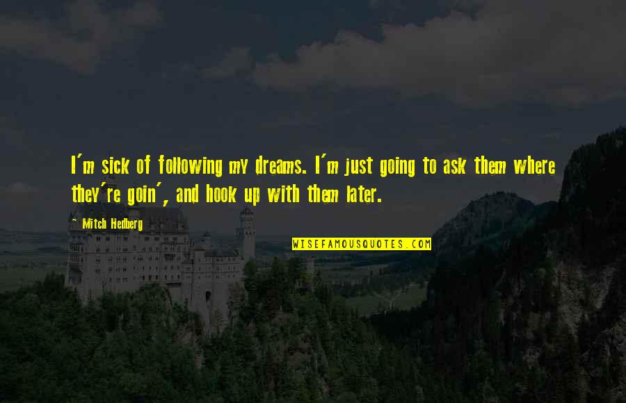 Hook Up Quotes By Mitch Hedberg: I'm sick of following my dreams. I'm just