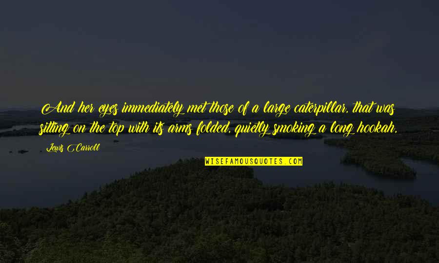 Hookah Smoking Quotes By Lewis Carroll: And her eyes immediately met those of a Hookah Smoking Quotes By Lewis Carroll: And her eyes immediately met those of a