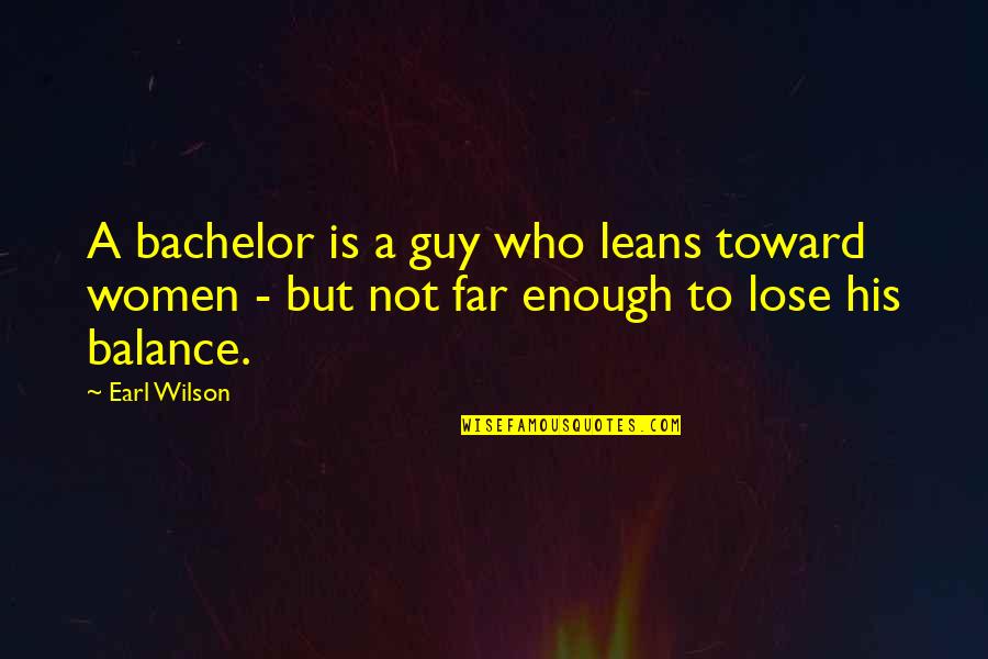 Hookahicedrops Quotes By Earl Wilson: A bachelor is a guy who leans toward