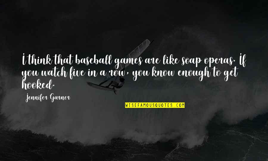 Hooked Like A Quotes By Jennifer Garner: I think that baseball games are like soap