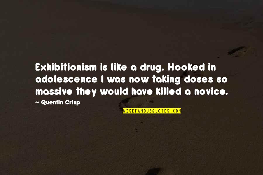Hooked Like A Quotes By Quentin Crisp: Exhibitionism is like a drug. Hooked in adolescence