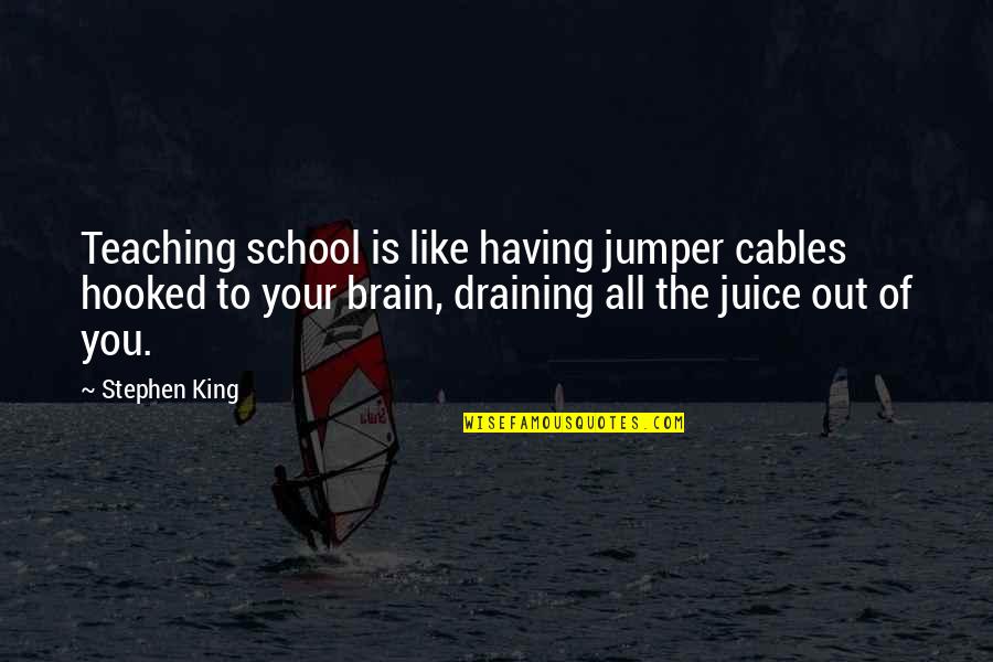 Hooked Like A Quotes By Stephen King: Teaching school is like having jumper cables hooked