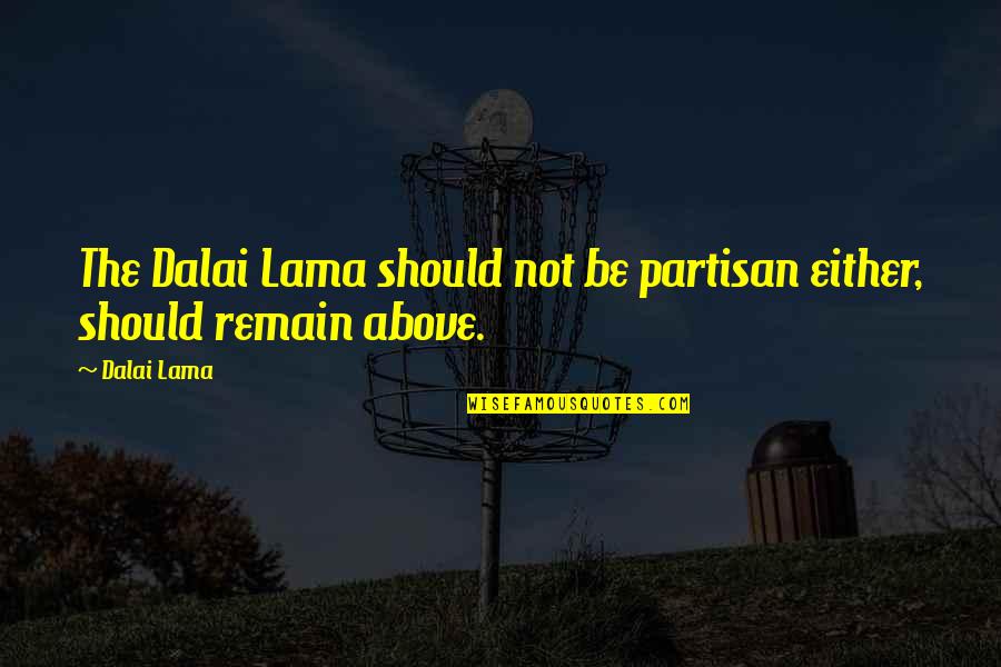 Hooked On Someone Quotes By Dalai Lama: The Dalai Lama should not be partisan either,