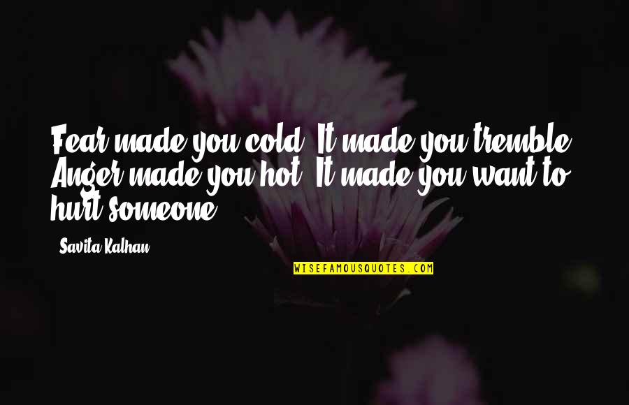 Hooked On Someone Quotes By Savita Kalhan: Fear made you cold. It made you tremble.