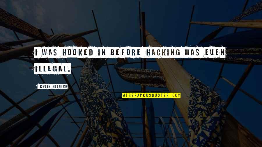 Hooked On You Quotes By Kevin Mitnick: I was hooked in before hacking was even