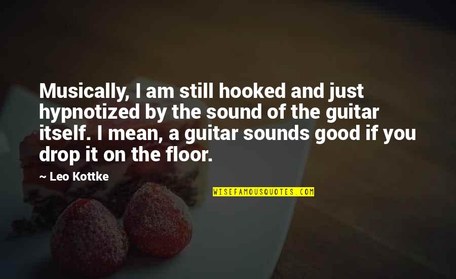 Hooked On You Quotes By Leo Kottke: Musically, I am still hooked and just hypnotized