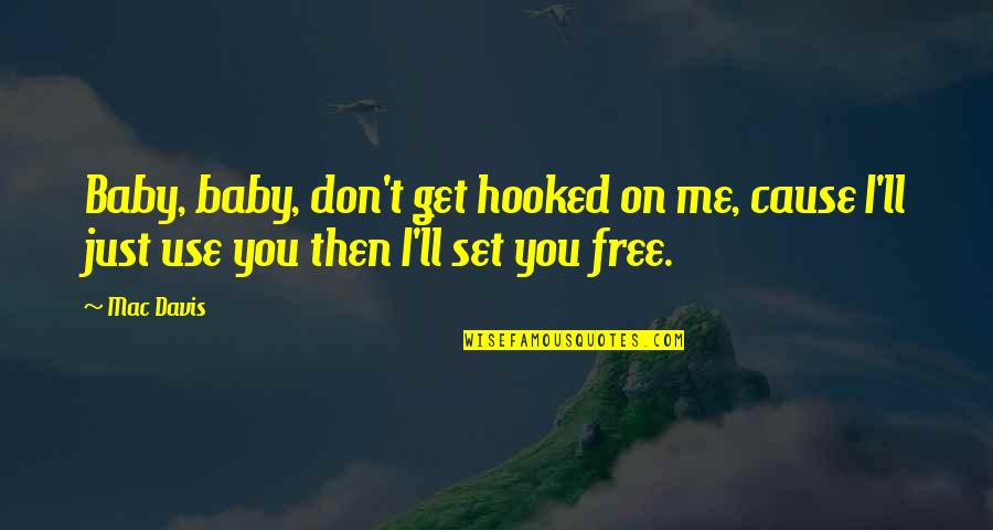 Hooked On You Quotes By Mac Davis: Baby, baby, don't get hooked on me, cause