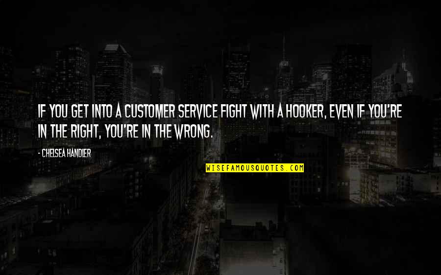 Hooker Quotes By Chelsea Handler: If you get into a customer service fight