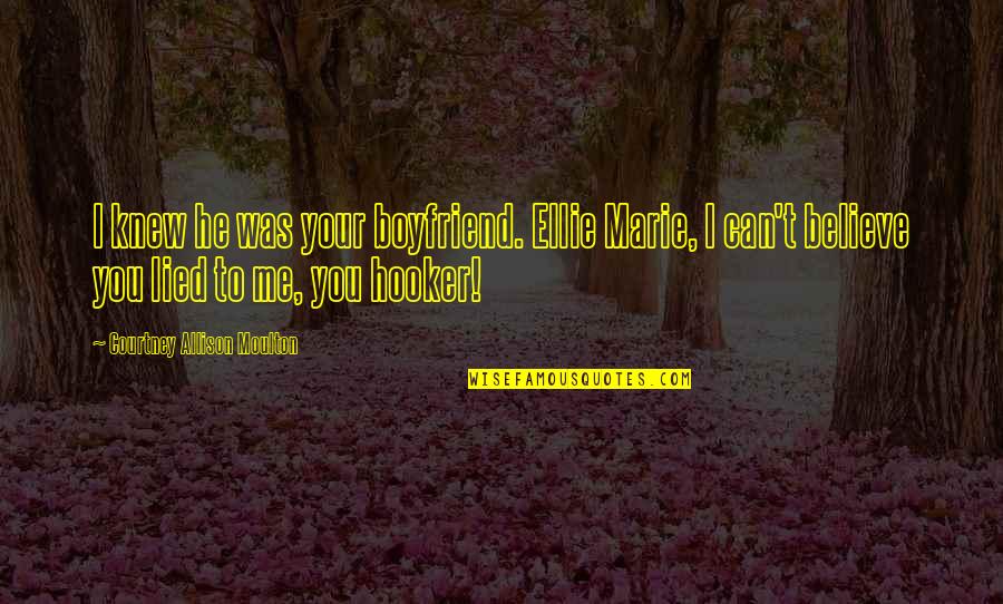 Hooker Quotes By Courtney Allison Moulton: I knew he was your boyfriend. Ellie Marie,