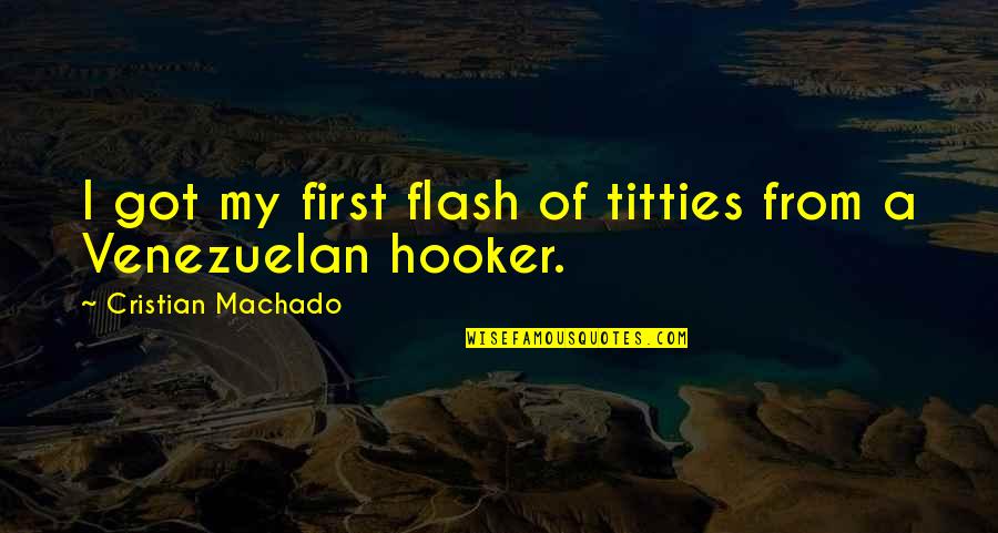 Hooker Quotes By Cristian Machado: I got my first flash of titties from