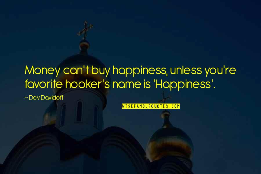 Hooker Quotes By Dov Davidoff: Money can't buy happiness, unless you're favorite hooker's