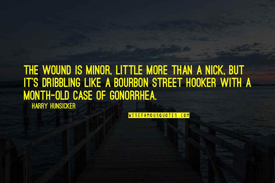 Hooker Quotes By Harry Hunsicker: The wound is minor, little more than a