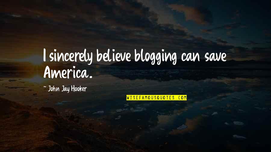 Hooker Quotes By John Jay Hooker: I sincerely believe blogging can save America.