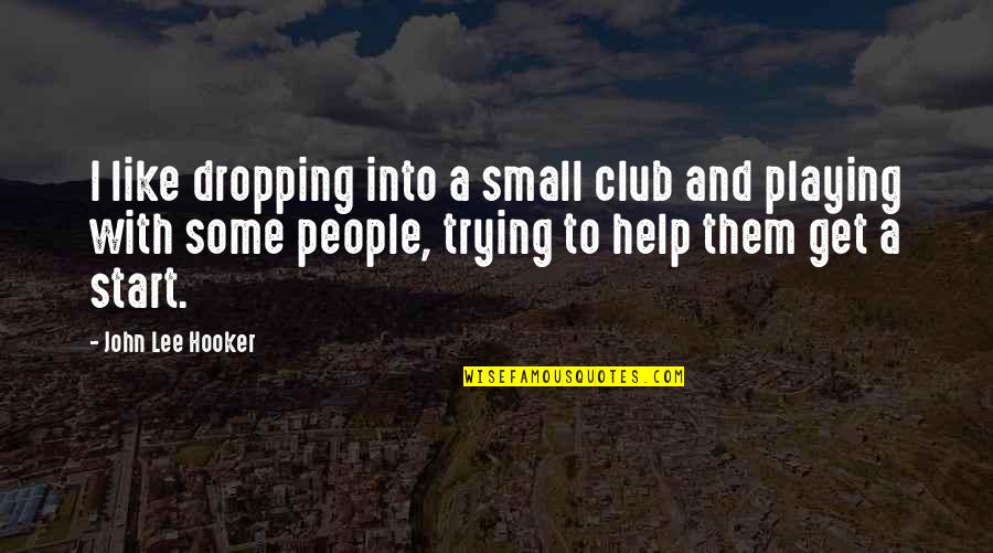 Hooker Quotes By John Lee Hooker: I like dropping into a small club and