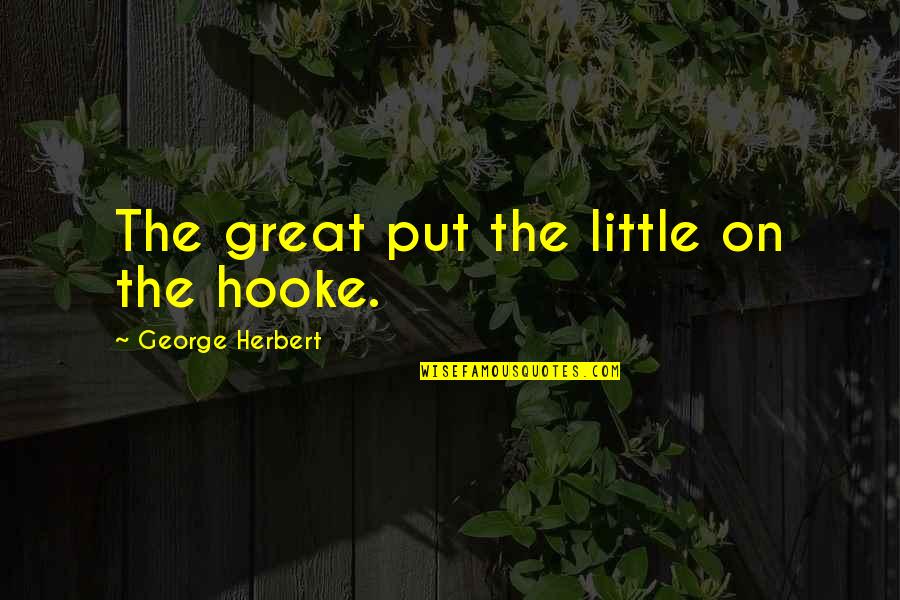 Hooke's Quotes By George Herbert: The great put the little on the hooke.