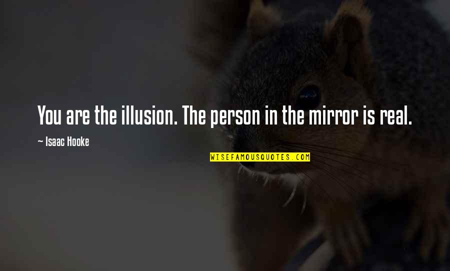 Hooke's Quotes By Isaac Hooke: You are the illusion. The person in the