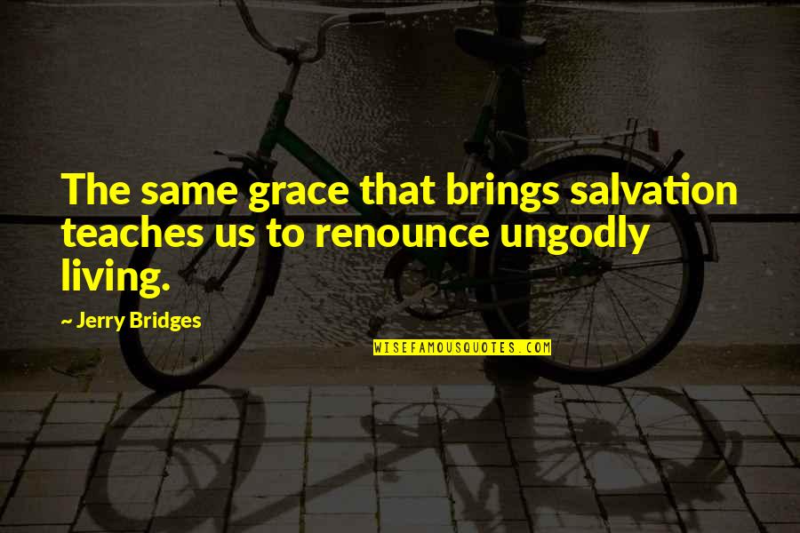 Hooke's Quotes By Jerry Bridges: The same grace that brings salvation teaches us
