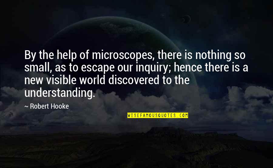 Hooke's Quotes By Robert Hooke: By the help of microscopes, there is nothing