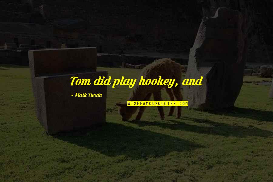 Hookey Quotes By Mark Twain: Tom did play hookey, and