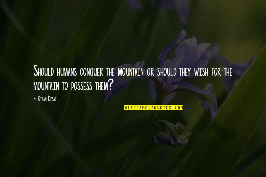 Hookfin Pest Quotes By Kiran Desai: Should humans conquer the mountain or should they Hookfin Pest Quotes By Kiran Desai: Should humans conquer the mountain or should they
