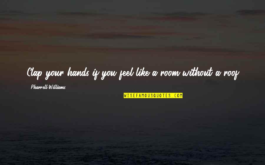 Hookfinger Quotes By Pharrell Williams: Clap your hands if you feel like a Hookfinger Quotes By Pharrell Williams: Clap your hands if you feel like a