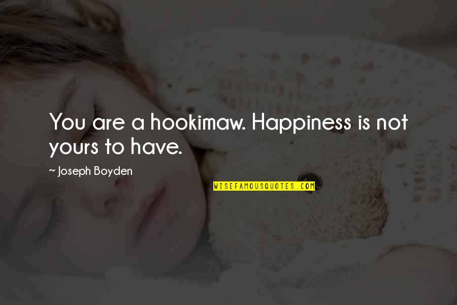 Hookimaw Quotes By Joseph Boyden: You are a hookimaw. Happiness is not yours