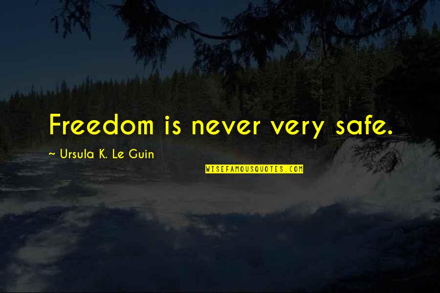 Hookimaw Quotes By Ursula K. Le Guin: Freedom is never very safe.