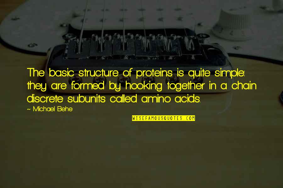 Hooking Up With An Ex Quotes By Michael Behe: The basic structure of proteins is quite simple:
