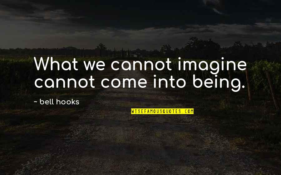 Hooks Quotes By Bell Hooks: What we cannot imagine cannot come into being.