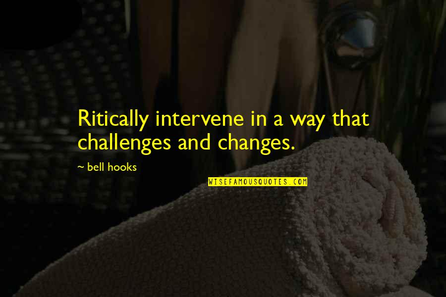 Hooks Quotes By Bell Hooks: Ritically intervene in a way that challenges and