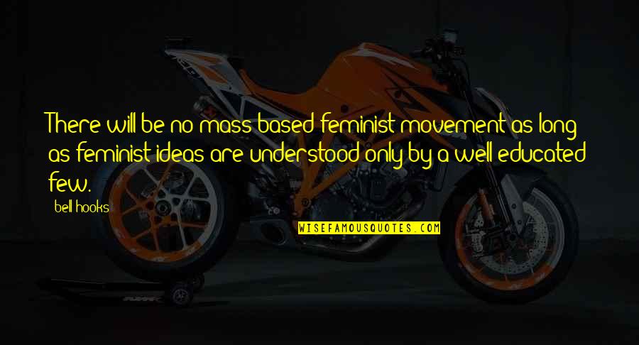 Hooks Quotes By Bell Hooks: There will be no mass-based feminist movement as