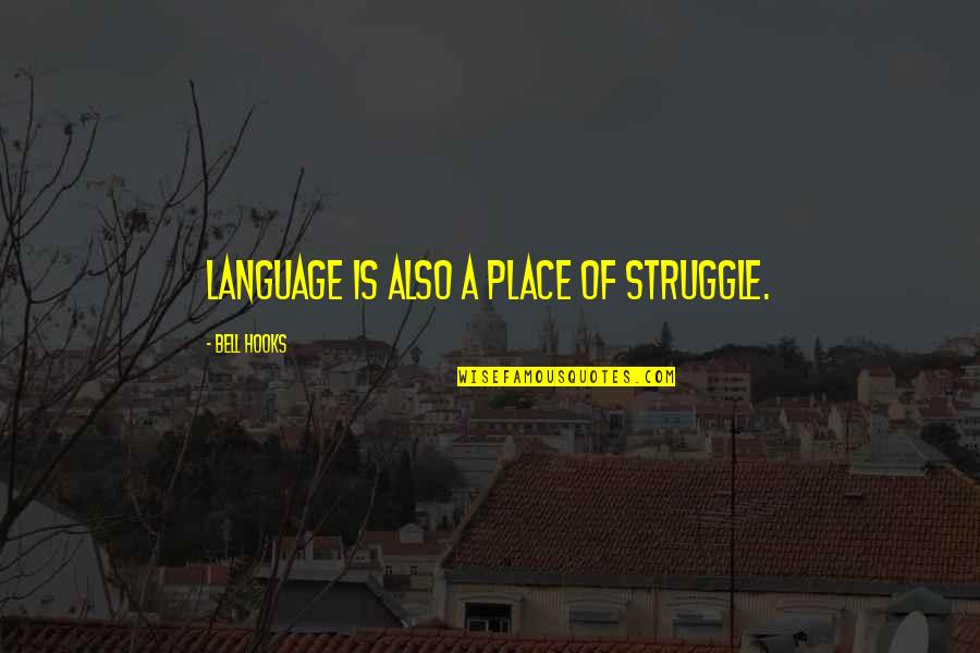 Hooks Quotes By Bell Hooks: Language is also a place of struggle.